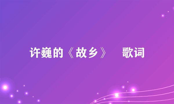 许巍的《故乡》 歌词