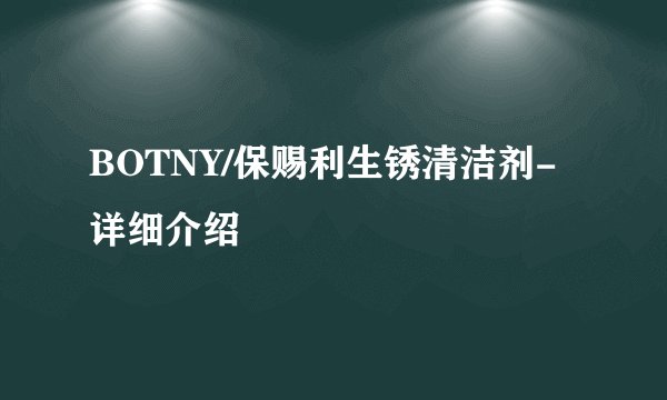 BOTNY/保赐利生锈清洁剂-详细介绍