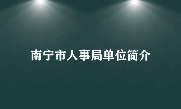 南宁市人事局单位简介
