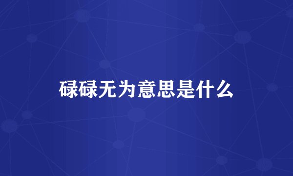 碌碌无为意思是什么