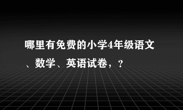 哪里有免费的小学4年级语文、数学、英语试卷，？