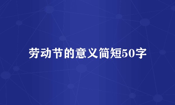 劳动节的意义简短50字