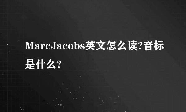 MarcJacobs英文怎么读?音标是什么?