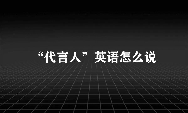 “代言人”英语怎么说