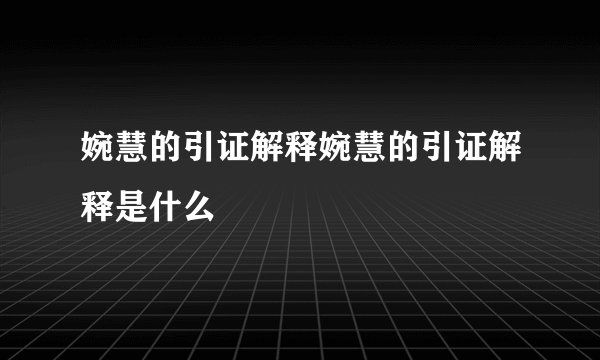 婉慧的引证解释婉慧的引证解释是什么