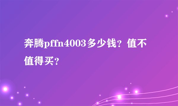 奔腾pffn4003多少钱？值不值得买？