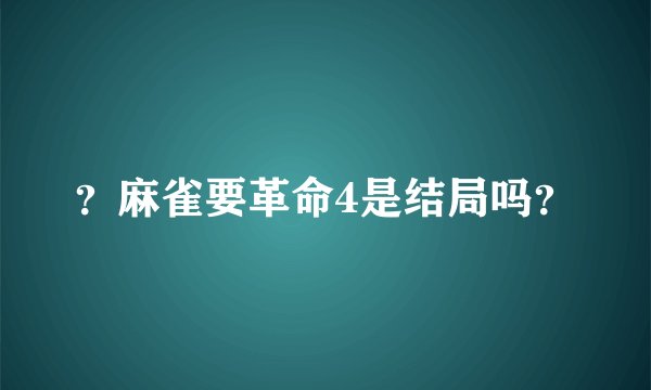 ？麻雀要革命4是结局吗？