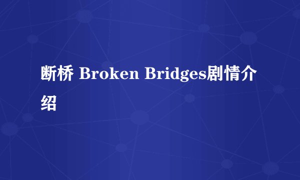 断桥 Broken Bridges剧情介绍