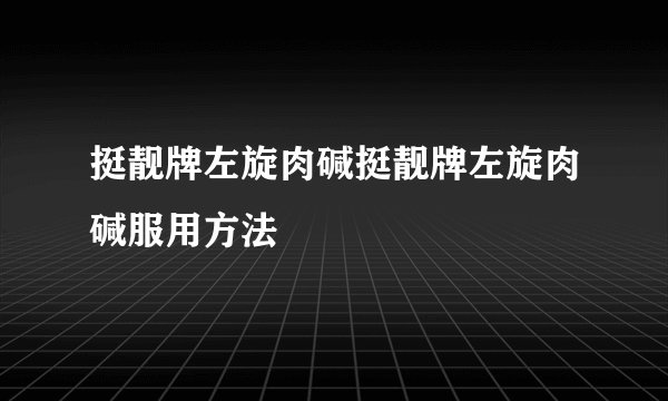 挺靓牌左旋肉碱挺靓牌左旋肉碱服用方法