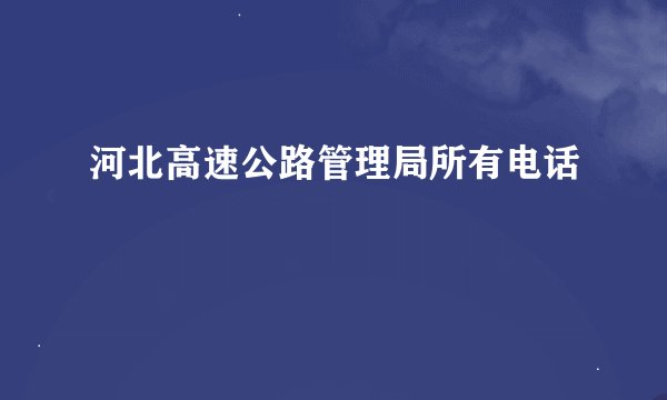 河北高速公路管理局所有电话