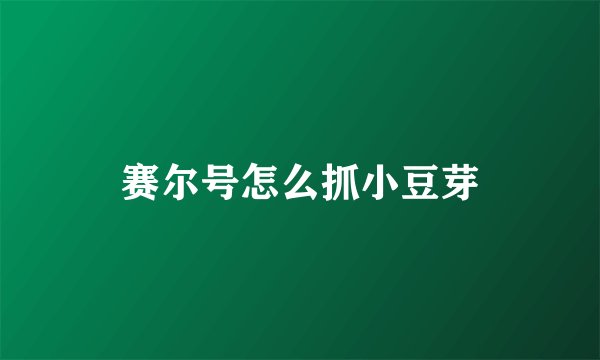 赛尔号怎么抓小豆芽