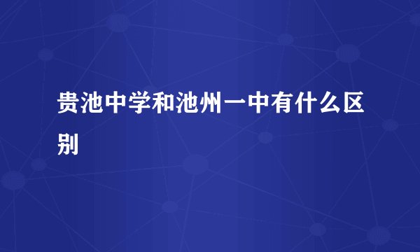 贵池中学和池州一中有什么区别