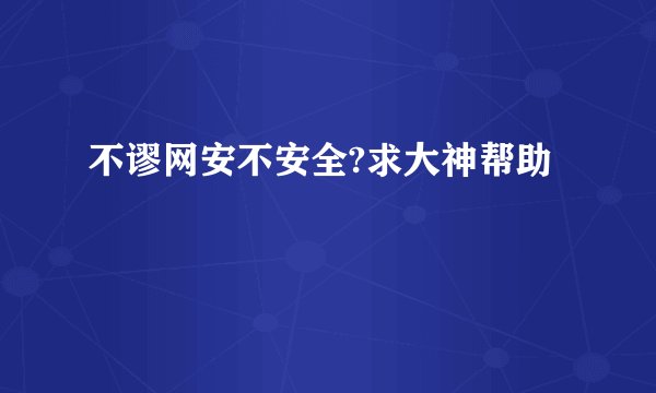 不谬网安不安全?求大神帮助