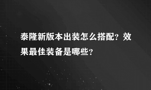 泰隆新版本出装怎么搭配？效果最佳装备是哪些？