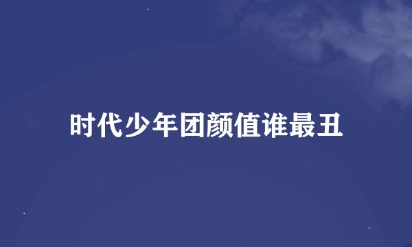 时代少年团颜值谁最丑