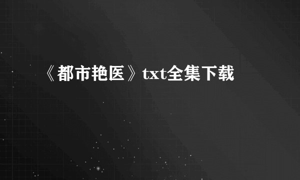 《都市艳医》txt全集下载
