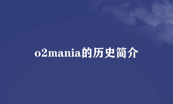 o2mania的历史简介