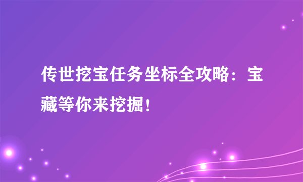 传世挖宝任务坐标全攻略：宝藏等你来挖掘！