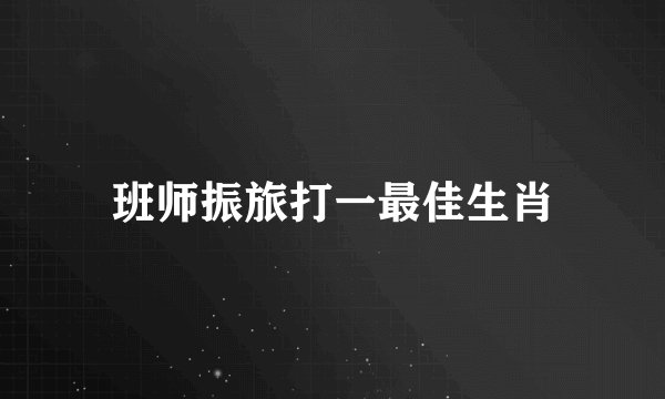 班师振旅打一最佳生肖