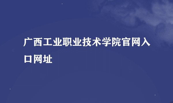 广西工业职业技术学院官网入口网址