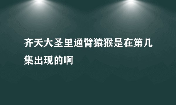 齐天大圣里通臂猿猴是在第几集出现的啊