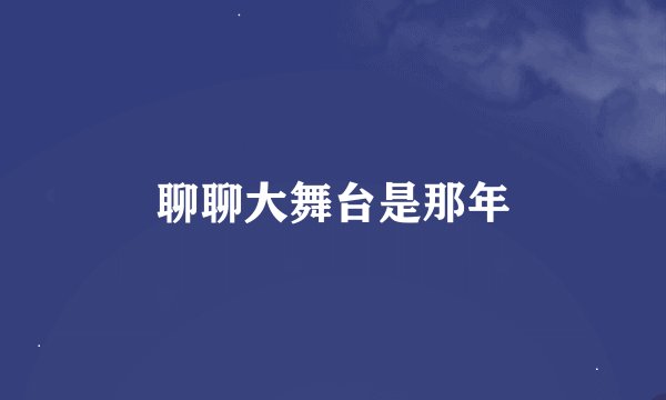 聊聊大舞台是那年