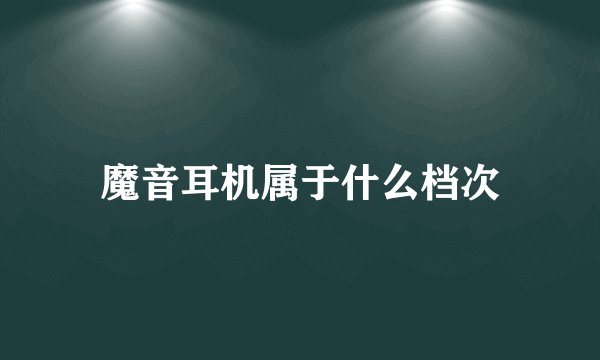 魔音耳机属于什么档次