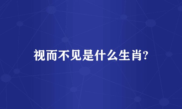 视而不见是什么生肖?