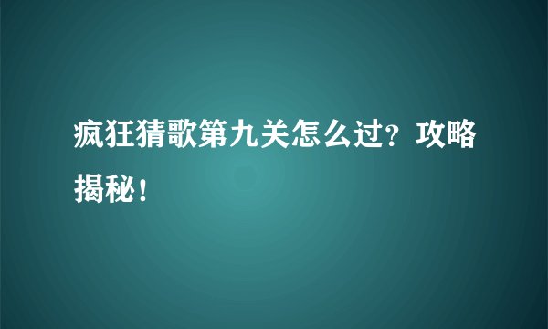 疯狂猜歌第九关怎么过?攻略揭秘!