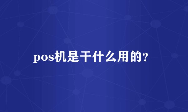 pos机是干什么用的？
