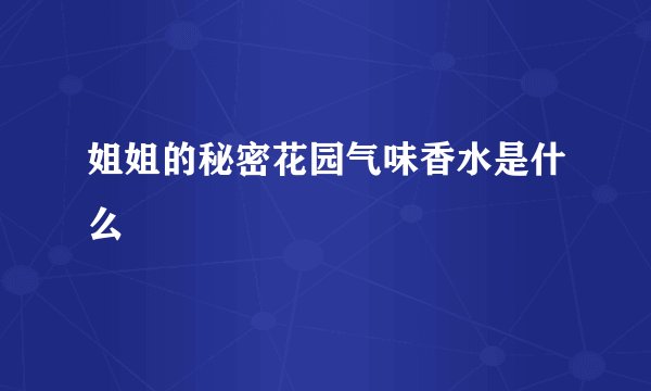 姐姐的秘密花园气味香水是什么