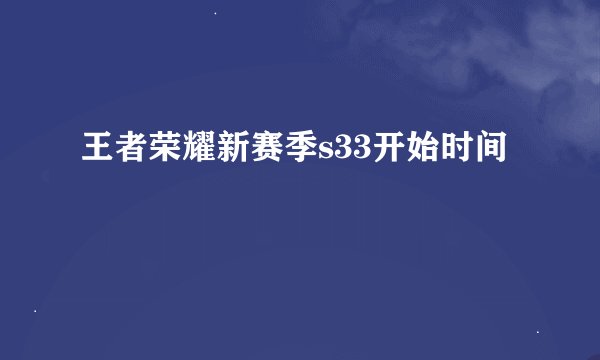 王者荣耀新赛季s33开始时间