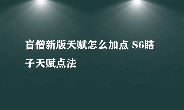 盲僧新版天赋怎么加点 S6瞎子天赋点法