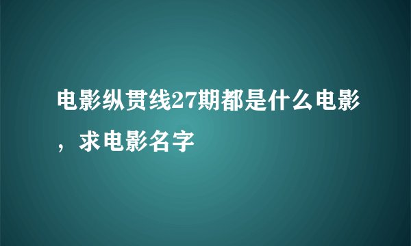 电影纵贯线27期都是什么电影，求电影名字