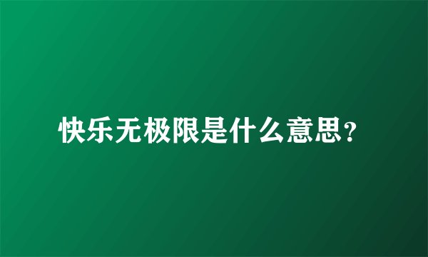 快乐无极限是什么意思？