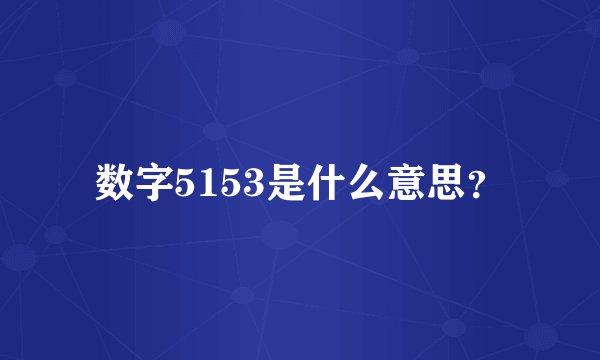 数字5153是什么意思？