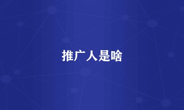 推广人是啥