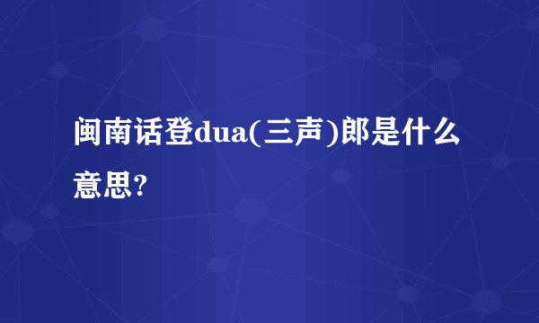 闽南话登dua(三声)郎是什么意思?