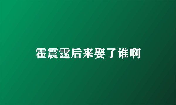 霍震霆后来娶了谁啊