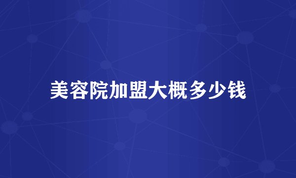 美容院加盟大概多少钱