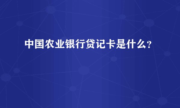 中国农业银行贷记卡是什么？