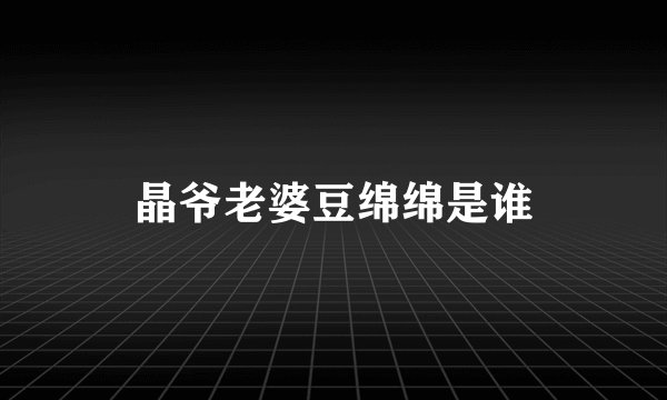 晶爷老婆豆绵绵是谁