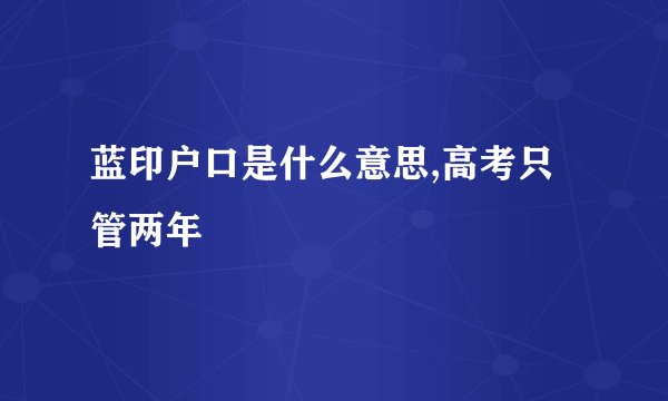 蓝印户口是什么意思,高考只管两年