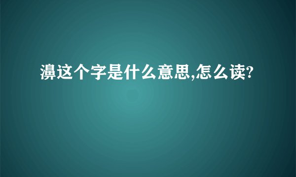 濞这个字是什么意思,怎么读?
