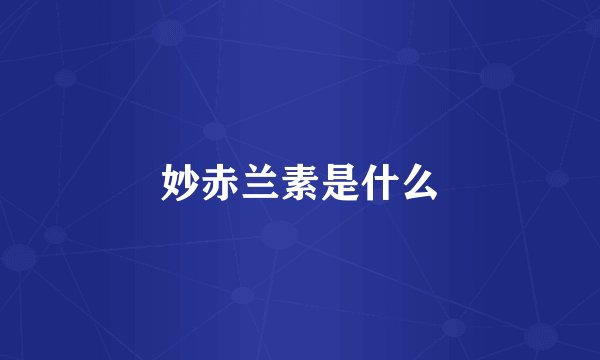 妙赤兰素是什么