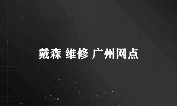 戴森 维修 广州网点