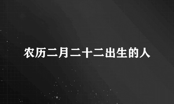 农历二月二十二出生的人