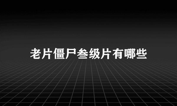 老片僵尸叁级片有哪些