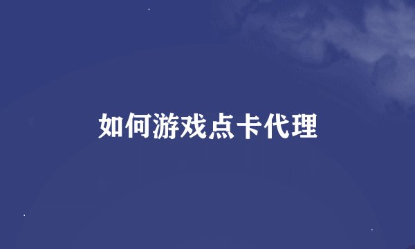 如何游戏点卡代理