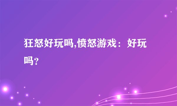 狂怒好玩吗,愤怒游戏：好玩吗？